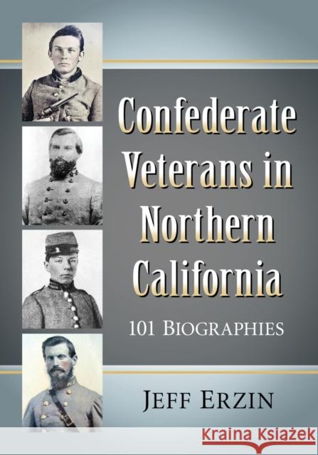 Confederate Veterans in Northern California: 101 Biographies Jeff Erzin 9781476681030 McFarland & Company