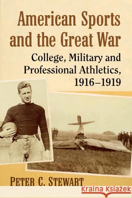 American Sports and the Great War: College, Military and Professional Athletics, 1916-1919 Peter C. Stewart 9781476681054