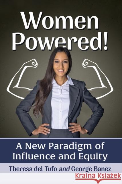 Women Powered!: A New Paradigm of Influence and Equity Theresa De George Banez 9781476681115 Toplight Books