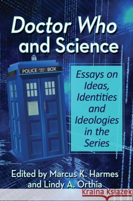 Doctor Who and Science: Essays on Ideas, Identities and Ideologies in the Series  9781476681122 McFarland & Company