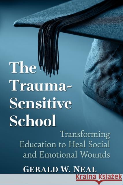 The Trauma-Sensitive School: Transforming Education to Heal Social and Emotional Wounds  9781476681238 McFarland & Company