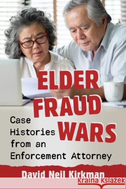 Elder Fraud Wars: Case Histories from an Enforcement Attorney David Neil Kirkman 9781476681498 