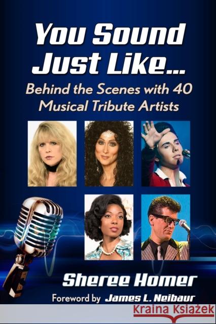 You Sound Just Like...: Behind the Scenes with 40 Musical Tribute Artists Sheree Homer 9781476681658 McFarland & Company