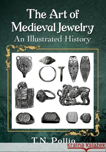 The Art of Medieval Jewelry: An Illustrated History T. N. Pollio 9781476681757 McFarland & Company