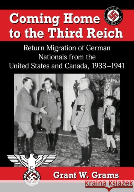 Coming Home to the Third Reich: Return Migration of German Nationals from the United States and Canada, 1933-1941 Grant W. Grams 9781476681894 McFarland & Company
