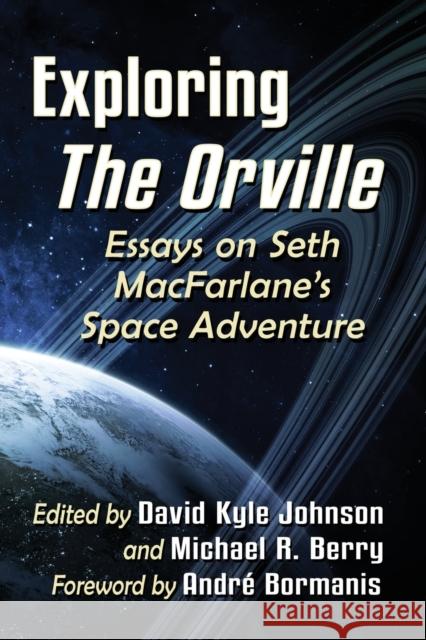 Exploring the Orville: Essays on Seth Macfarlane's Space Adventure David Kyle Johnson Michael R. Berry 9781476681924 McFarland & Company