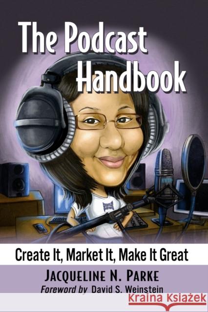 The Podcast Handbook: Create It, Market It, Make It Great Jacqueline N. Parke 9781476681931 McFarland & Company