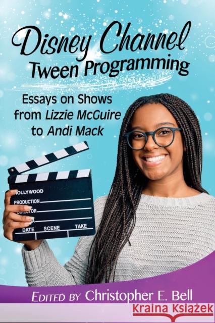 Disney Channel Tween Programming: Essays on Shows from Lizzie McGuire to Andi Mack Christopher E. Bell 9781476681948 McFarland & Company