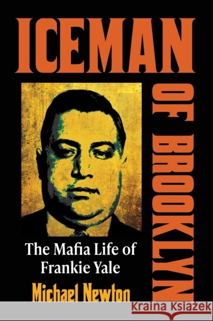 Iceman of Brooklyn: The Mafia Life of Frankie Yale Michael Newton 9781476681962 Exposit Books