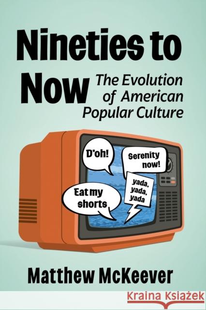 Nineties to Now: The Evolution of American Popular Culture Matthew McKeever 9781476682068