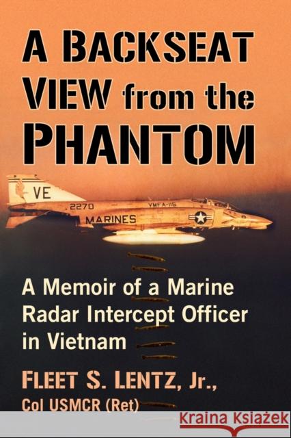 A Backseat View from the Phantom: A Memoir of a Marine Radar Intercept Officer in Vietnam Fleet S. Lentz 9781476682075 McFarland & Company