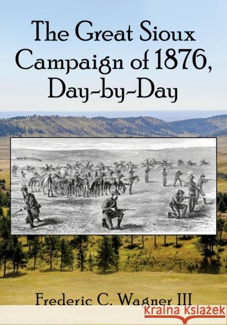 The Great Sioux Campaign of 1876, Day-By-Day Frederic C. Wagner 9781476682143 McFarland & Company