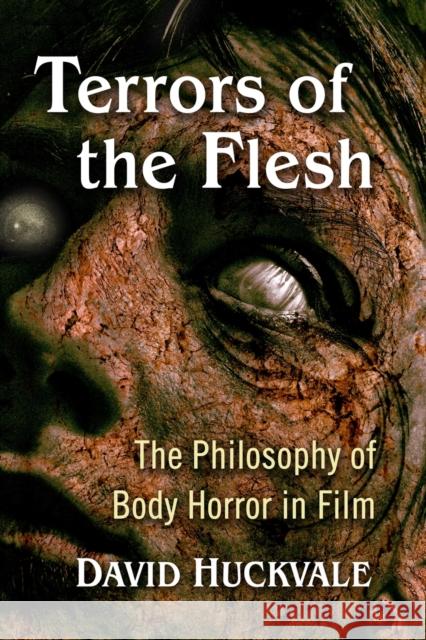 Terrors of the Flesh: The Philosophy of Body Horror in Film David Huckvale 9781476682181 McFarland & Company