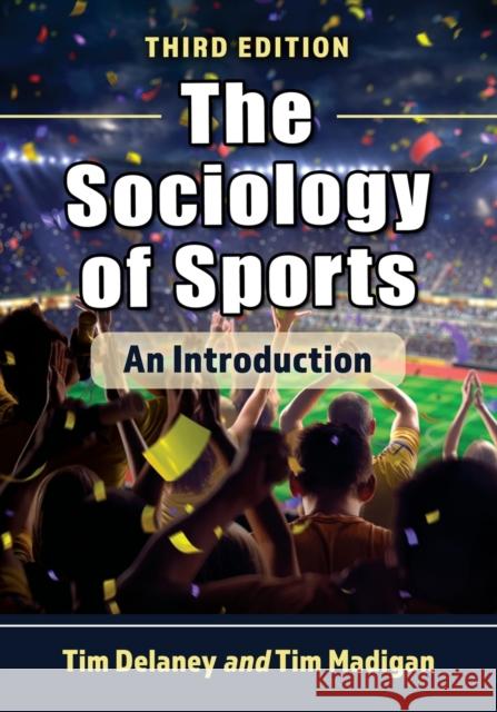 Sociology of Sports: An Introduction, 3D Ed. Delaney, Tim W. 9781476682372 McFarland & Company