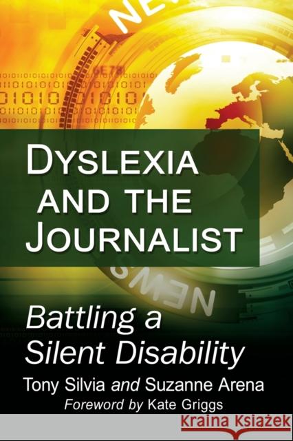 Dyslexia and the Journalist: Battling a Silent Disability Tony Silvia Suzanne Arena 9781476682402 McFarland & Company