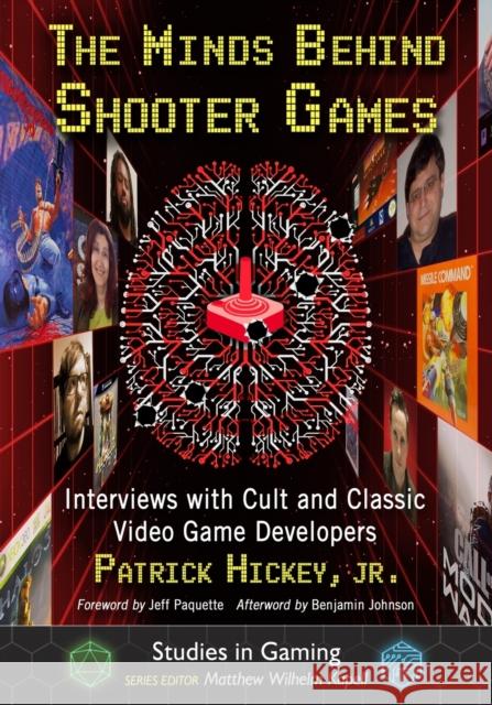 The Minds Behind Shooter Games: Interviews with Cult and Classic Video Game Developers Hickey, Patrick 9781476682730
