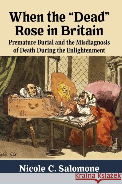 When the Dead Rose in Britain: Premature Burial and the Misdiagnosis of Death During the Enlightenment Nicole C. Salomone 9781476682747 McFarland & Company
