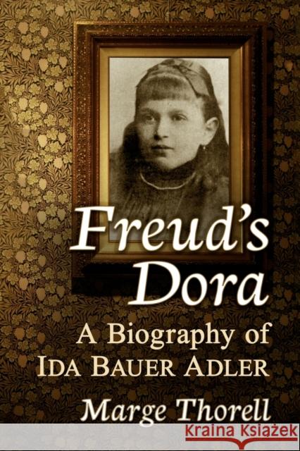 Freud's Dora: A Biography of Ida Bauer Adler Thorell, Marge 9781476682792 McFarland & Co  Inc