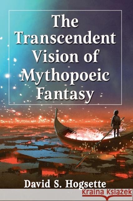 The Transcendent Vision of Mythopoeic Fantasy David S. Hogsette 9781476682921 McFarland & Company