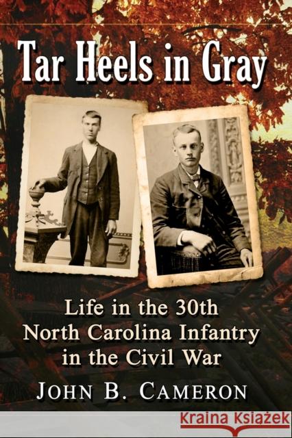 Tar Heels in Gray: Life in the 30th North Carolina Infantry in the Civil War John B. Cameron 9781476683263 McFarland & Company