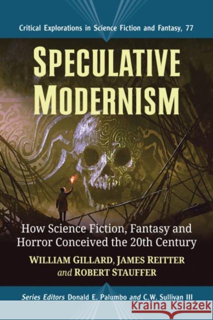 Speculative Modernism: How Science Fiction, Fantasy and Horror Conceived the Twentieth Century William Gillard James Reitter Robert Stauffer 9781476683331 McFarland & Company