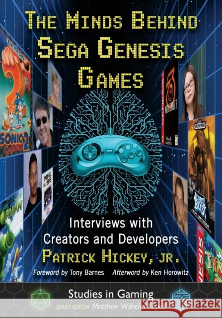 The Minds Behind Sega Genesis Games: Interviews with Creators and Developers Patrick Hickey 9781476683591