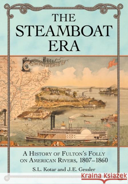 The Steamboat Era: A History of Fulton's Folly on American Rivers, 1807-1860 S. L. Kotar J. E. Gessler 9781476683683 McFarland & Company