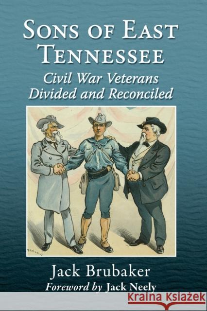 Sons of East Tennessee: Civil War Veterans Divided and Reconciled Jack Brubaker 9781476684147