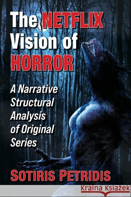 The Netflix Vision of Horror: A Narrative Structural Analysis of Original Series Sotiris Petridis 9781476684222 McFarland & Company