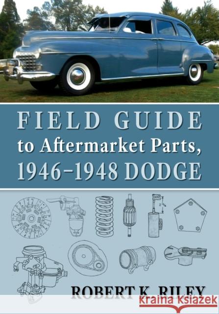 Field Guide to Aftermarket Parts, 1946-1948 Dodge Robert K. Riley 9781476684468