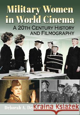 Military Women in World Cinema: A 20th Century History and Filmography Deborah A. Deacon Stacy Fowler 9781476684512 McFarland & Company