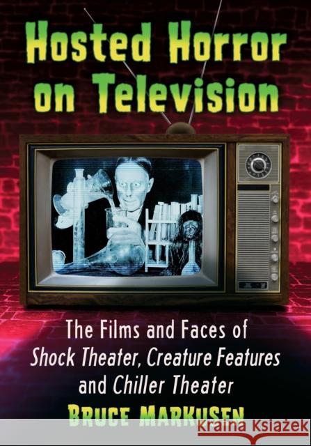 Hosted Horror on Television: The Films and Faces of Shock Theater, Creature Features and Chiller Theater Bruce Markusen 9781476684611 McFarland & Company
