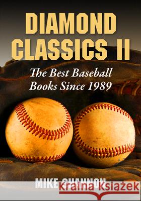 Diamond Classics II: The Best Baseball Books Since 1989 Mike Shannon 9781476684635 McFarland & Company