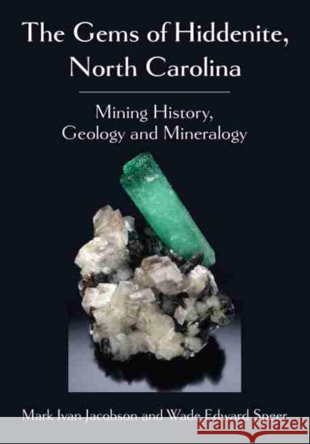 The Gems of Hiddenite, North Carolina: Mining History, Geology and Mineralogy Mark Ivan Jacobson Wade Edward Speer 9781476684697