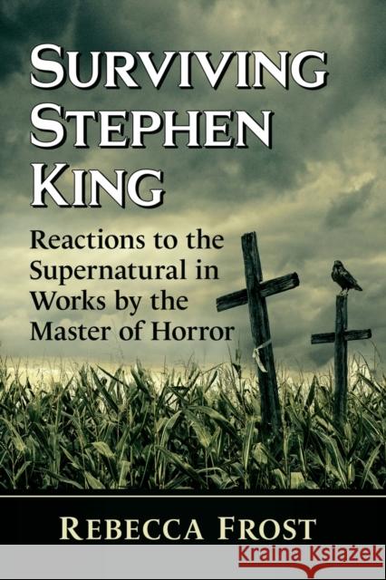 Surviving Stephen King: Reactions to the Supernatural in Works by the Master of Horror Rebecca Frost 9781476684734 McFarland & Company