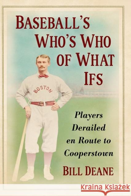 Baseball's Who's Who of What Ifs: Players Derailed En Route to Cooperstown Bill Deane 9781476684796 McFarland & Company