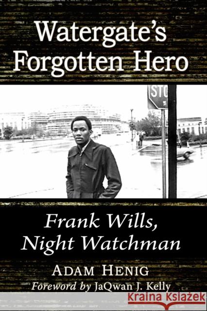 Watergate's Forgotten Hero: Frank Wills, Night Watchman Adam Henig 9781476684802 McFarland & Company