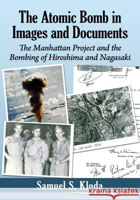 The Atomic Bomb in Images and Documents: The Manhattan Project and the Bombing of Hiroshima and Nagasaki Samuel S. Kloda 9781476684888 McFarland & Company