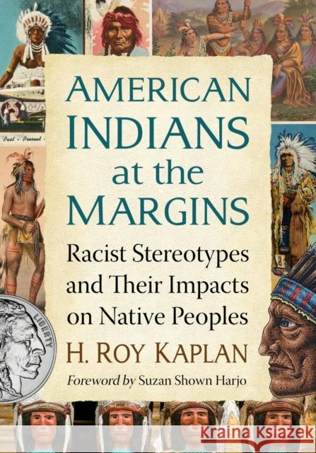 American Indians at the Margins: Racist Stereotypes and Their Impacts on Native Peoples H. Roy Kaplan 9781476684901 McFarland & Company