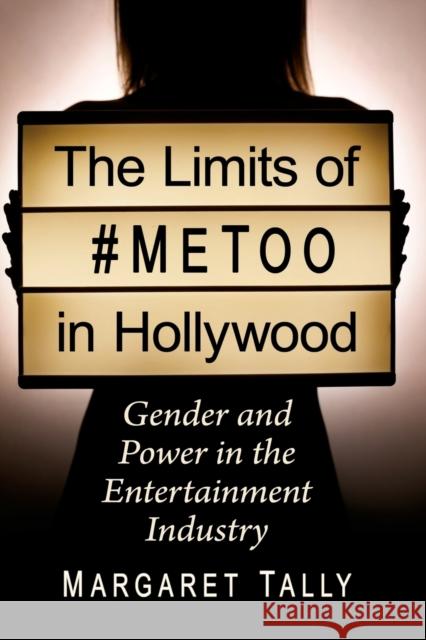 The Limits of #Metoo in Hollywood: Gender and Power in the Entertainment Industry Tally, Margaret 9781476684956