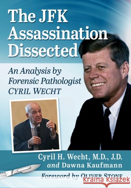 The JFK Assassination Dissected: An Analysis by Forensic Pathologist Cyril Wecht Cyril H. Wecht Dawna Kaufmann 9781476685113