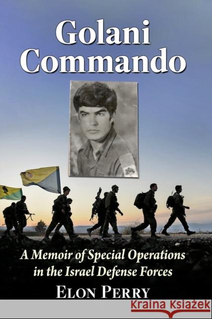 Golani Commando: A Memoir of Special Operations in the Israel Defense Forces Perry, Elon 9781476685281 McFarland & Company