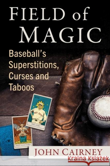 Field of Magic: Baseball's Superstitions, Curses and Taboos John Cairney 9781476685465