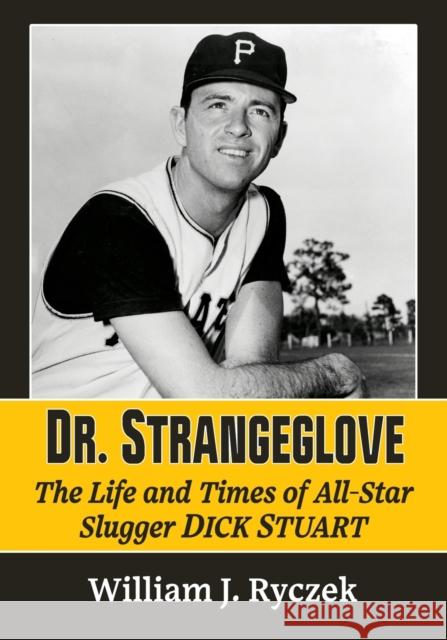 Dr. Strangeglove: The Life and Times of All-Star Slugger Dick Stuart William J. Ryczek 9781476685533 McFarland & Company