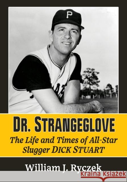 Dr. Strangeglove: The Life and Times of All-Star Slugger Dick Stuart William J. Ryczek 9781476685533