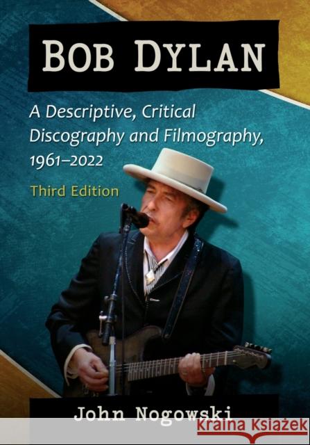 Bob Dylan: A Descriptive, Critical Discography and Filmography, 1961-2022, 3d ed. Nogowski, John 9781476685540 McFarland & Co Inc