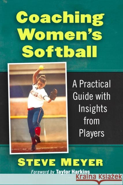 Coaching Women's Softball: A Practical Guide with Insights from Players Steve Meyer 9781476685588 McFarland & Company