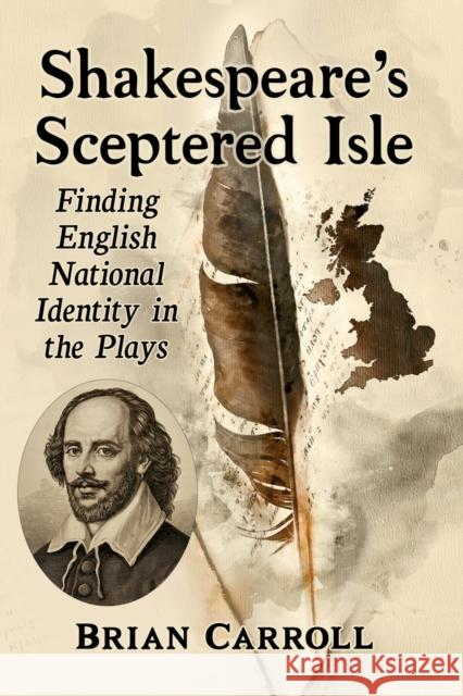 Shakespeare's Sceptered Isle: Finding English National Identity in the Plays Brian Carroll 9781476685823 McFarland & Company