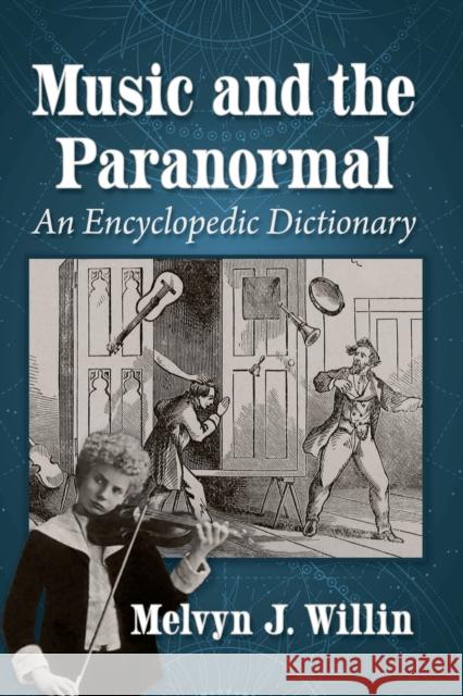 Music and the Paranormal: An Encyclopedic Dictionary Melvyn J. Willin 9781476685984 McFarland & Company