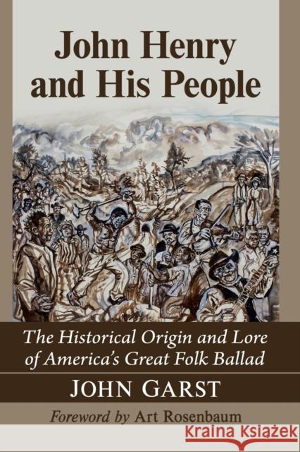 John Henry and His People: The Historical Origin and Lore of America's Great Folk Ballad John Garst 9781476686110 McFarland & Company